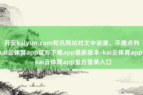 开云kaiyun.com和讯网站对文中讲演、不雅点判断保握中立-kai云体育app官方下载app最新版本-kai云体育app官方登录入口