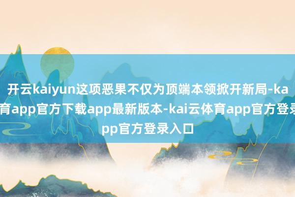 开云kaiyun这项恶果不仅为顶端本领掀开新局-kai云体育app官方下载app最新版本-kai云体育app官方登录入口