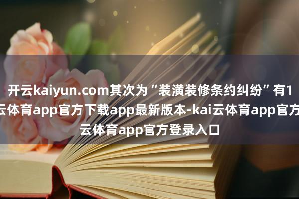 开云kaiyun.com其次为“装潢装修条约纠纷”有16则-kai云体育app官方下载app最新版本-kai云体育app官方登录入口
